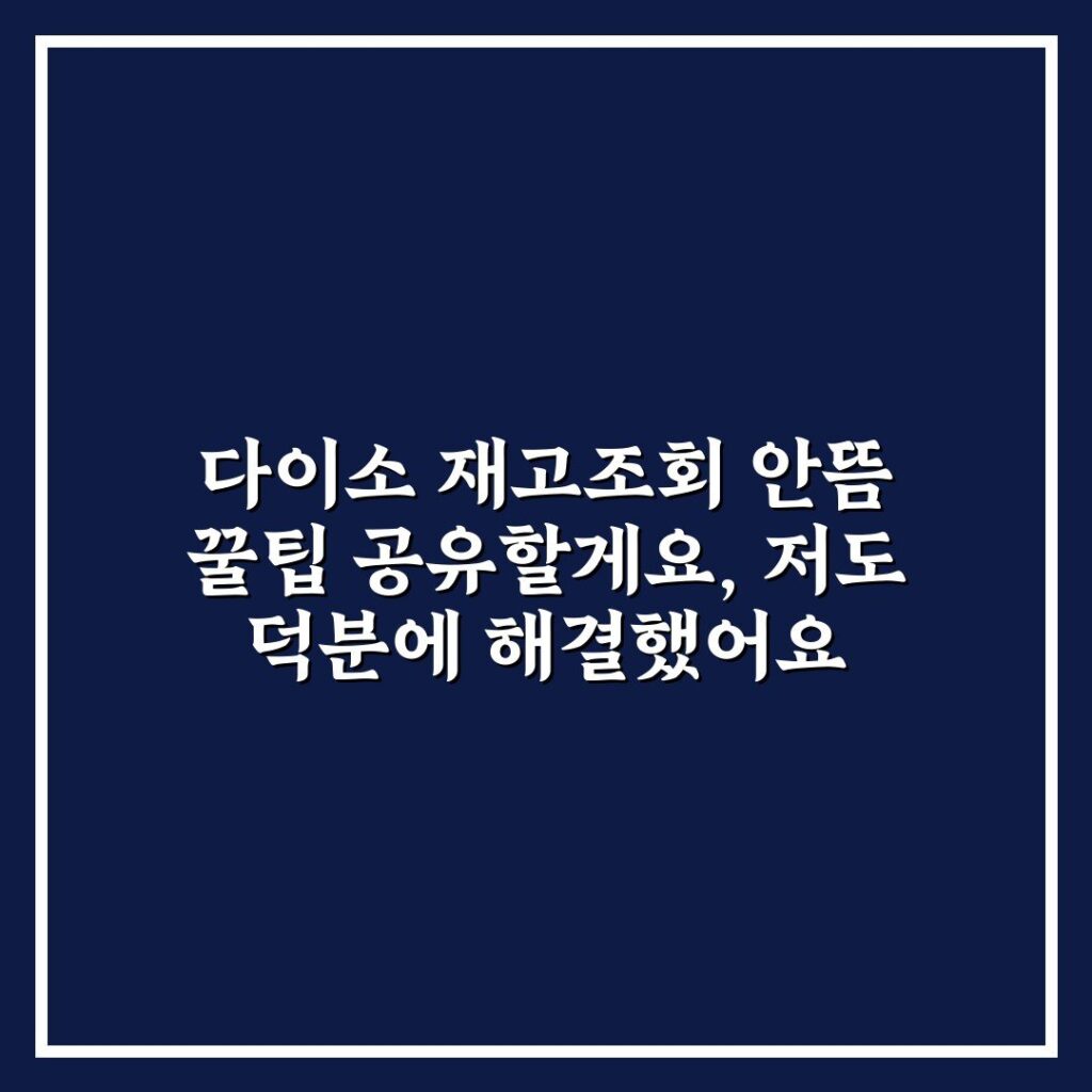 다이소 재고조회 안뜸 꿀팁 공유할게요, 저도 덕분에 해결했어요