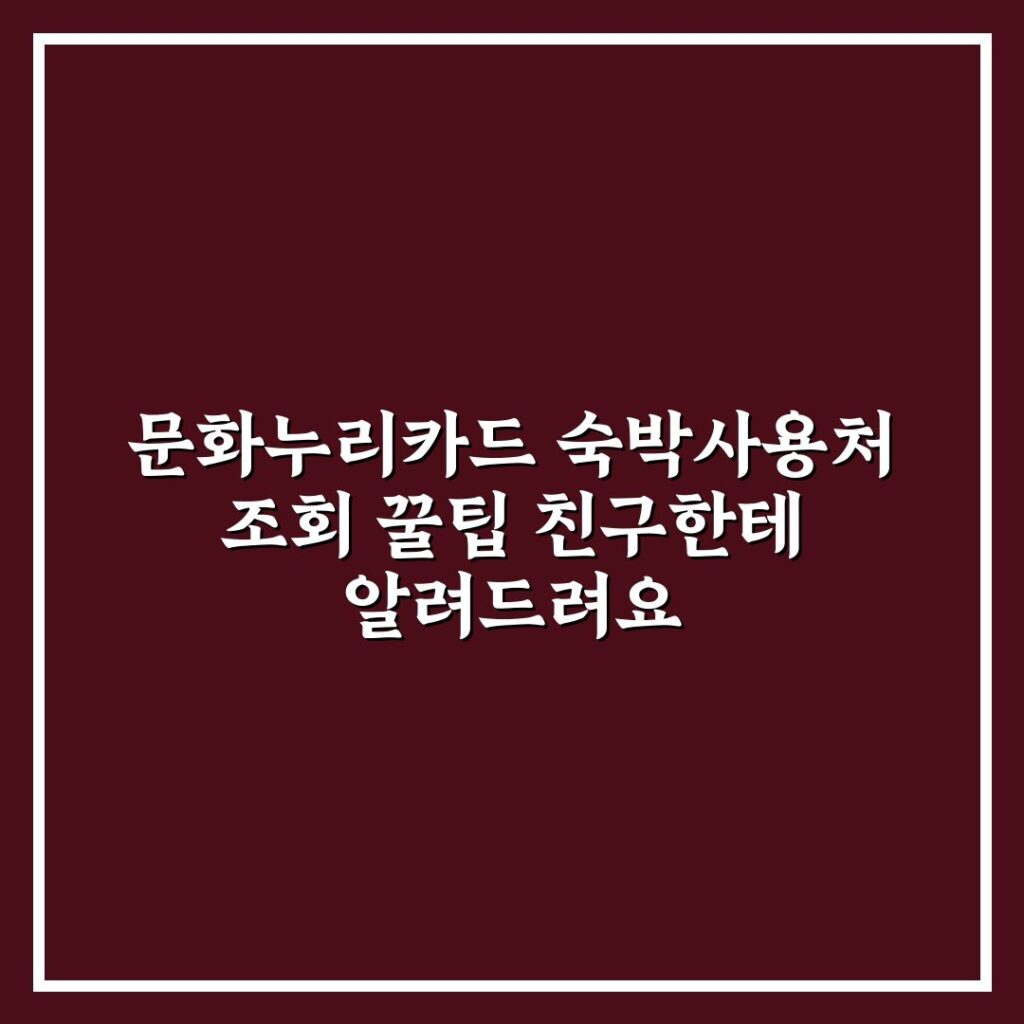 문화누리카드 숙박사용처 조회 꿀팁 친구한테 알려드려요