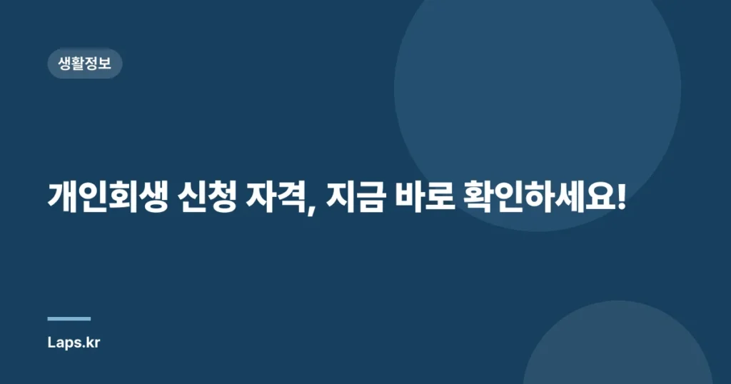 개인회생 신청 자격, 지금 바로 확인하세요!