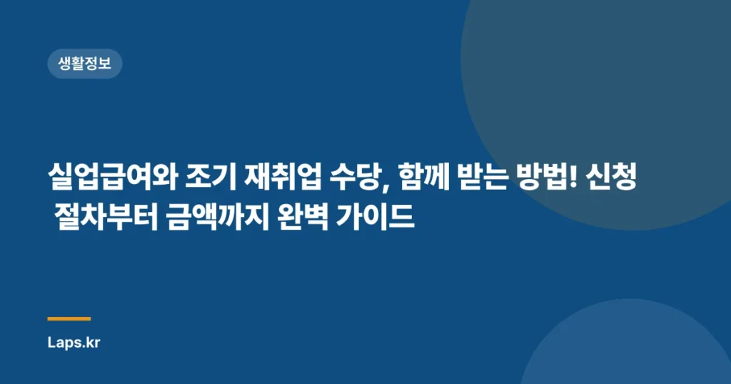 실업급여와 조기 재취업 수당, 함께 받는 방법! 신청 절차부터 금액까지 완벽 가이드