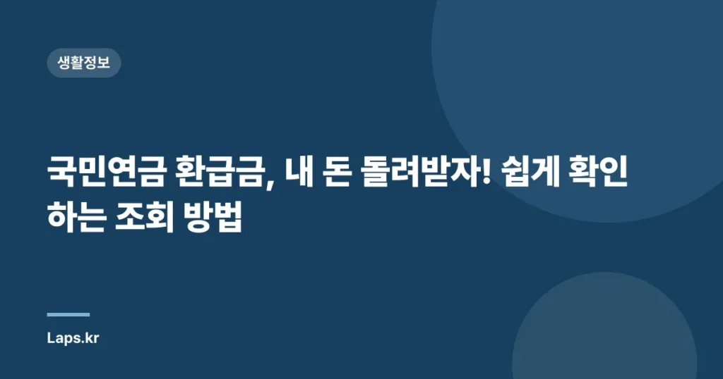 국민연금 환급금, 내 돈 돌려받자! 쉽게 확인하는 조회 방법