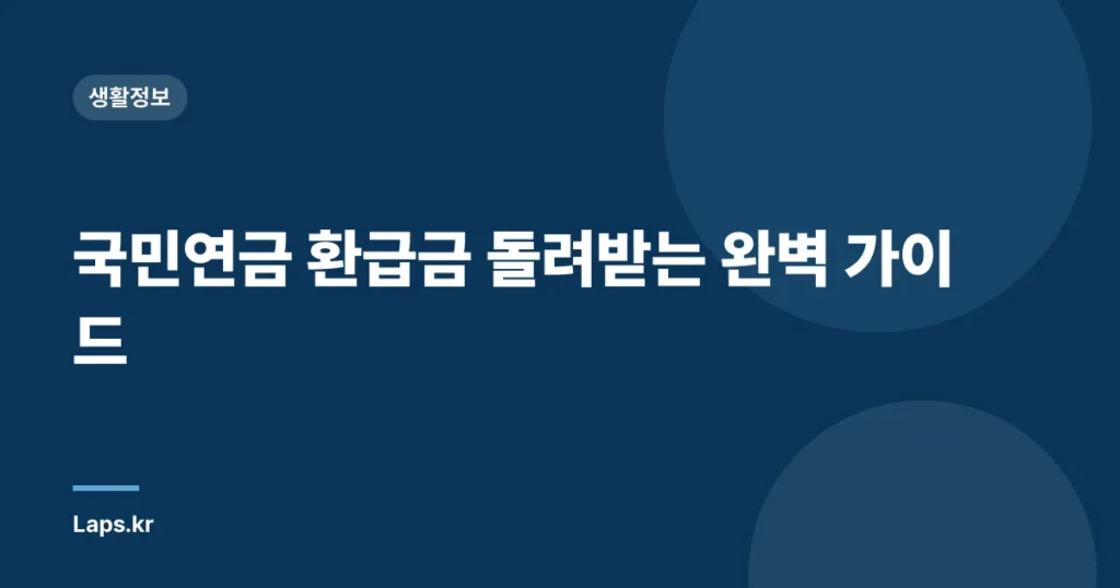 국민연금 환급금 돌려받는 완벽 가이드