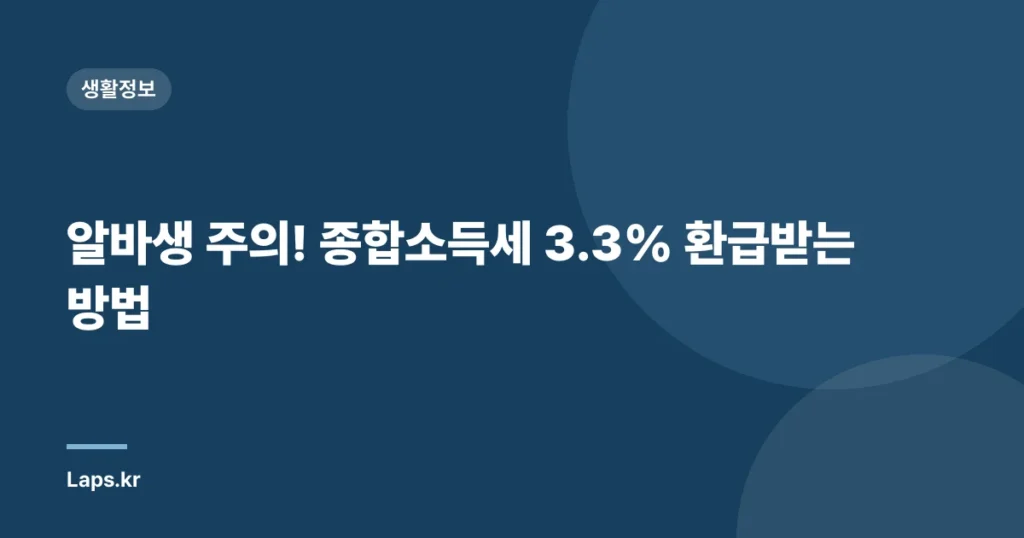 알바생 주의! 종합소득세 3.3% 환급받는 방법