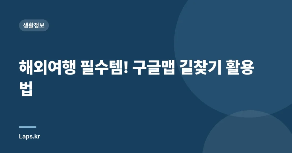 해외여행 필수템! 구글맵 길찾기 활용법