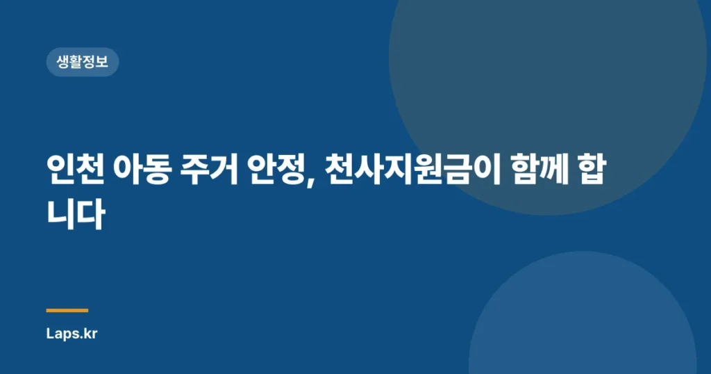 인천 아동 주거 안정, 천사지원금이 함께 합니다