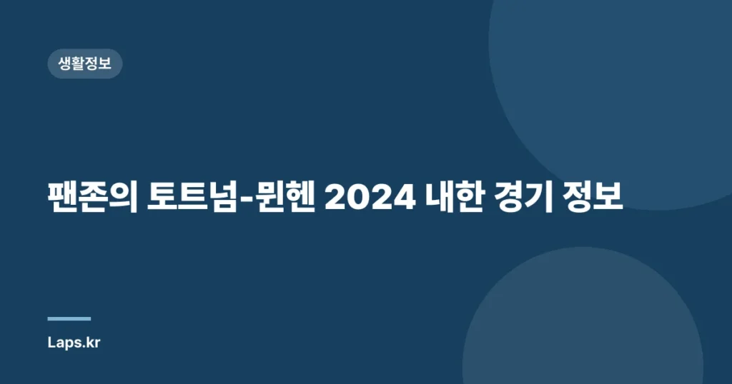 팬존의 토트넘-뮌헨 2024 내한 경기 정보