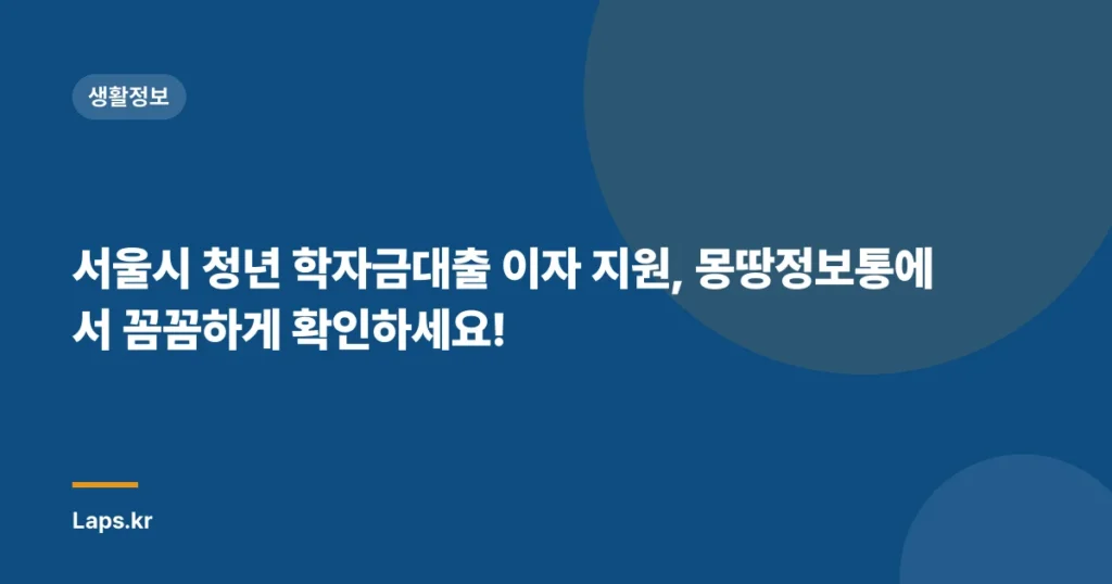 서울시 청년 학자금대출 이자 지원, 몽땅정보통에서 꼼꼼하게 확인하세요!
