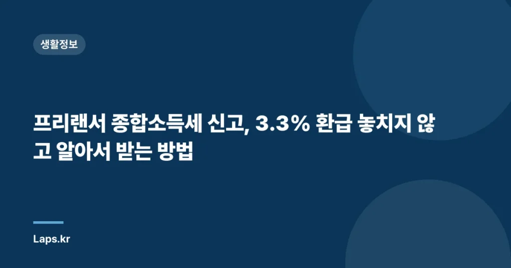 프리랜서 종합소득세 신고, 3.3% 환급 놓치지 않고 알아서 받는 방법