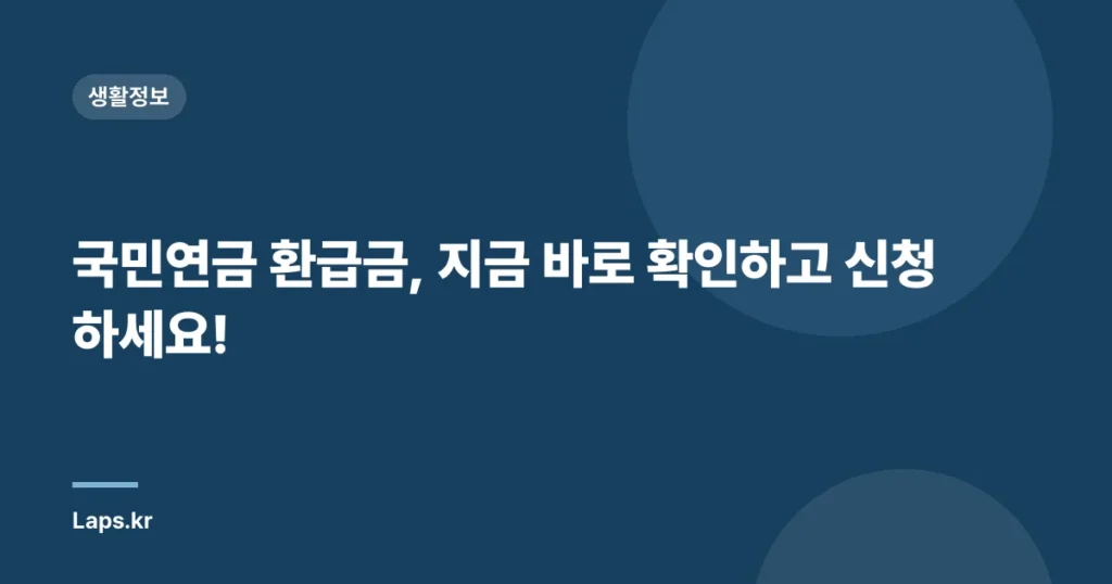 국민연금 환급금, 지금 바로 확인하고 신청하세요!