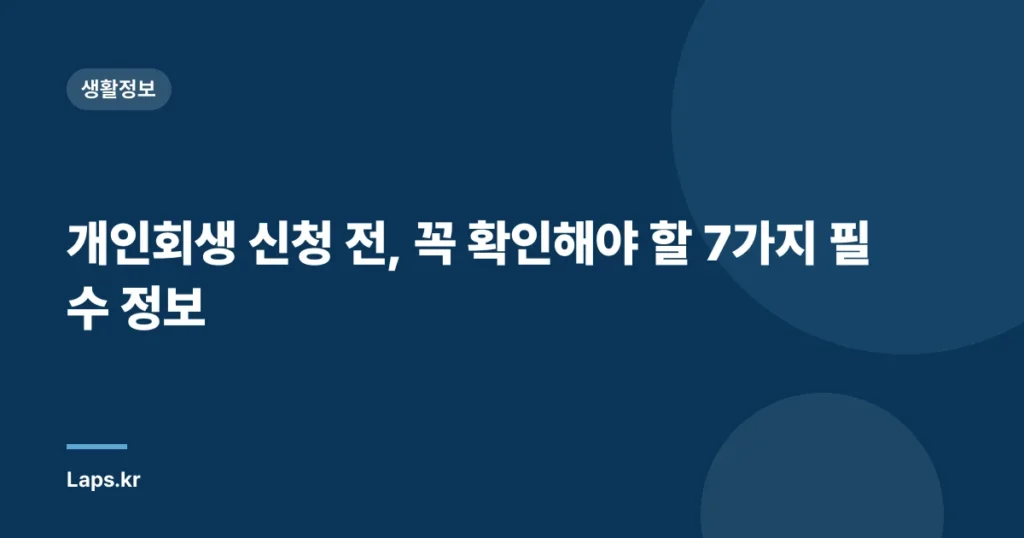 개인회생 신청 전, 꼭 확인해야 할 7가지 필수 정보