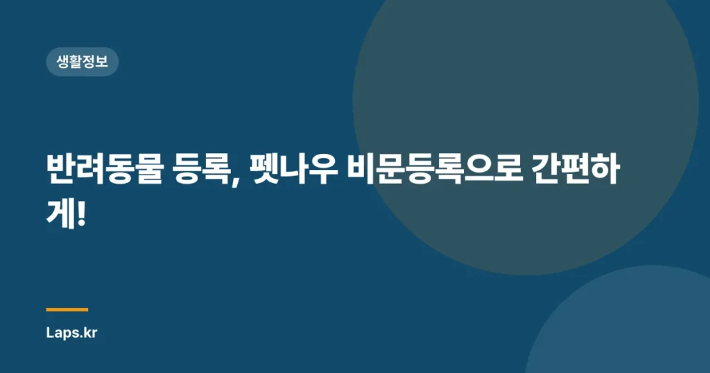 반려동물 등록, 펫나우 비문등록으로 간편하게!