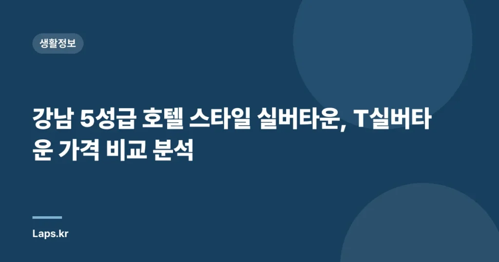 강남 5성급 호텔 스타일 실버타운, T실버타운 가격 비교 분석