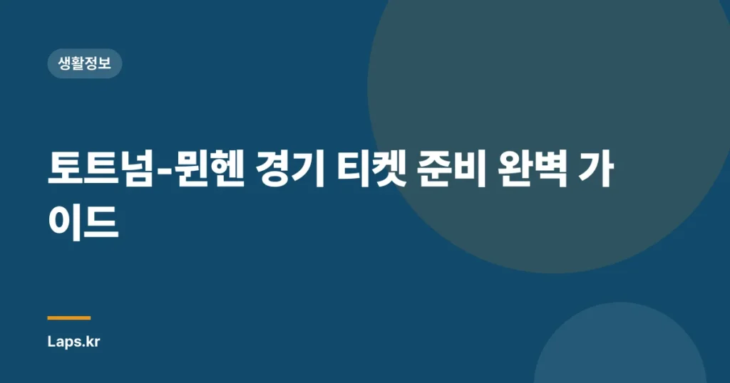 토트넘-뮌헨 경기 티켓 준비 완벽 가이드