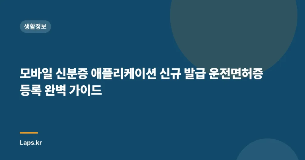 모바일 신분증 애플리케이션 신규 발급 운전면허증 등록 완벽 가이드