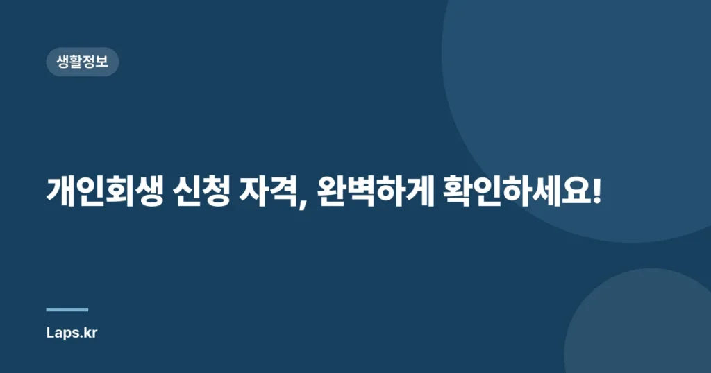 개인회생 신청 자격, 완벽하게 확인하세요!