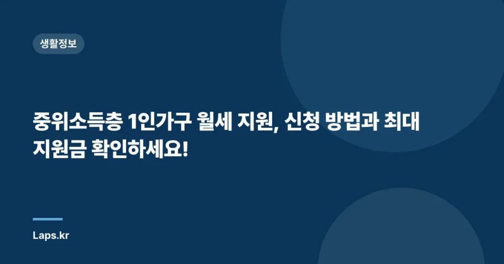 중위소득층 1인가구 월세 지원, 신청 방법과 최대 지원금 확인하세요!