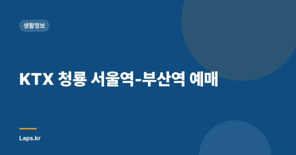 KTX 청룡 서울역-부산역 예매