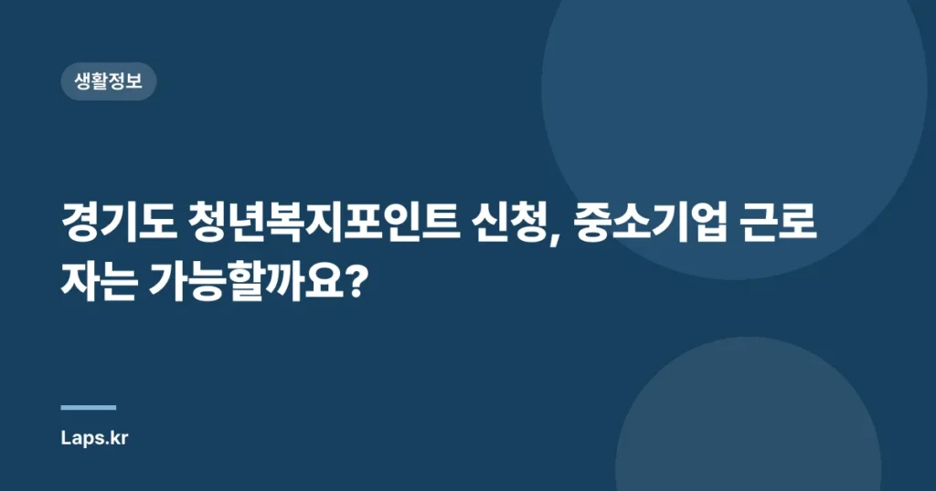 경기도 청년복지포인트 신청, 중소기업 근로자는 가능할까요?