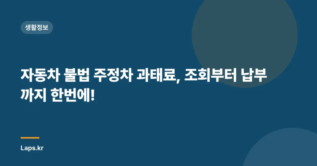 자동차 불법 주정차 과태료, 조회부터 납부까지 한번에!