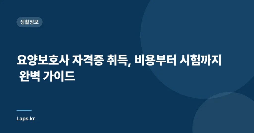 요양보호사 자격증 취득, 비용부터 시험까지 완벽 가이드