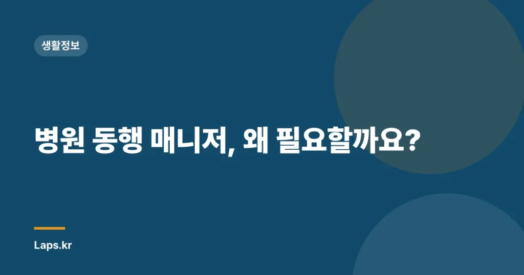 병원 동행 매니저, 왜 필요할까요?