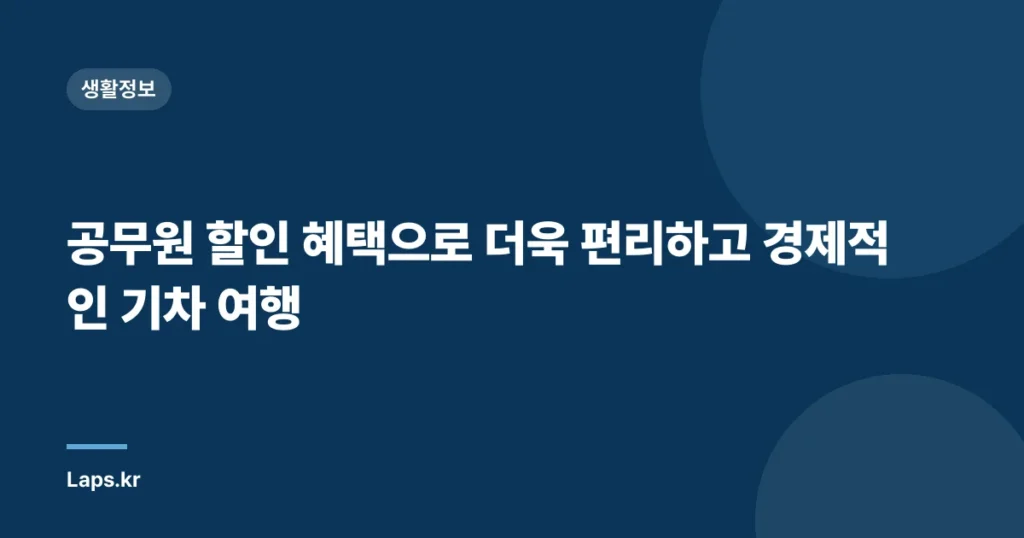공무원 할인 혜택으로 더욱 편리하고 경제적인 기차 여행