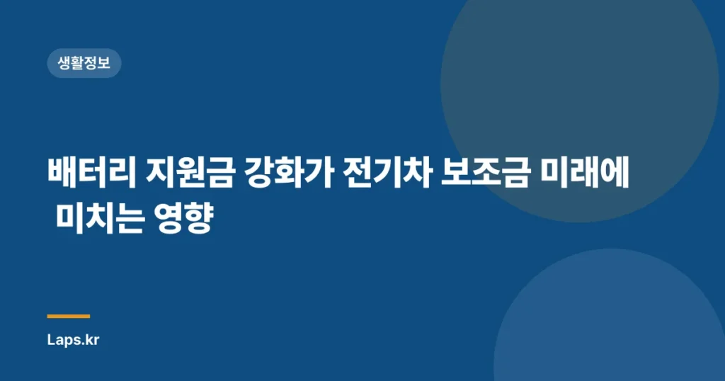 배터리 지원금 강화가 전기차 보조금 미래에 미치는 영향