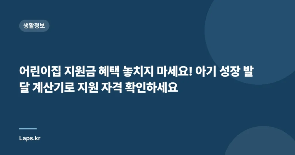 어린이집 지원금 혜택 놓치지 마세요! 아기 성장 발달 계산기로 지원 자격 확인하세요