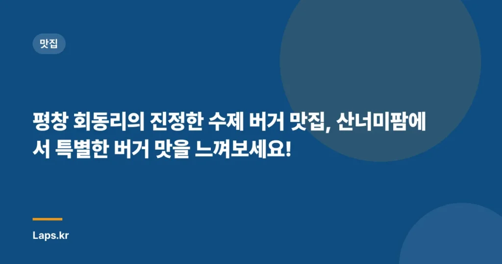 평창 회동리의 진정한 수제 버거 맛집, 산너미팜에서 특별한 버거 맛을 느껴보세요!