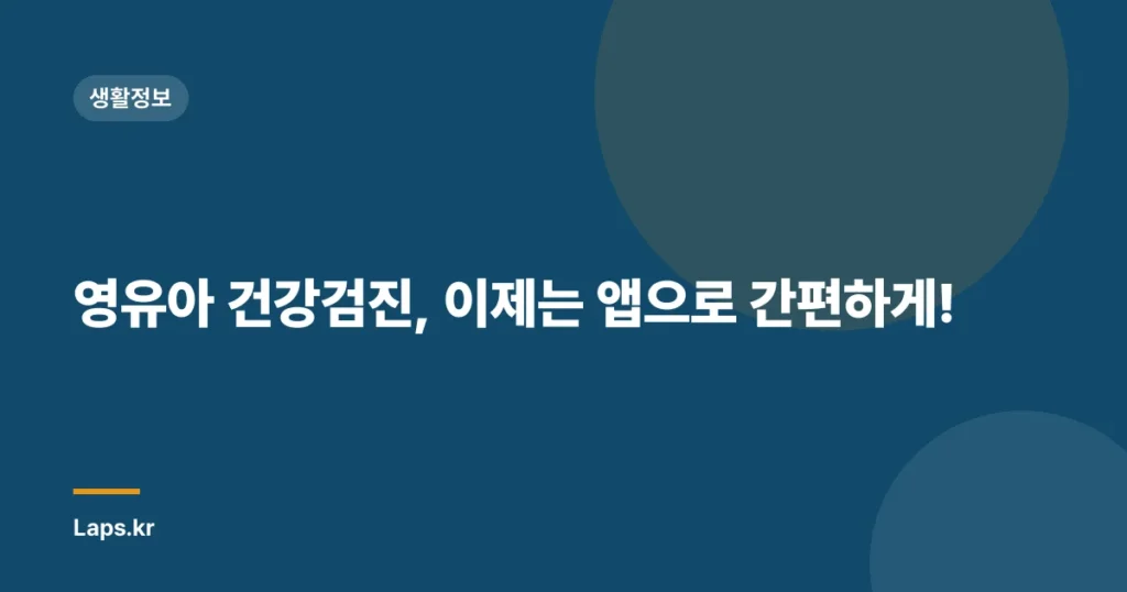영유아 건강검진, 이제는 앱으로 간편하게!