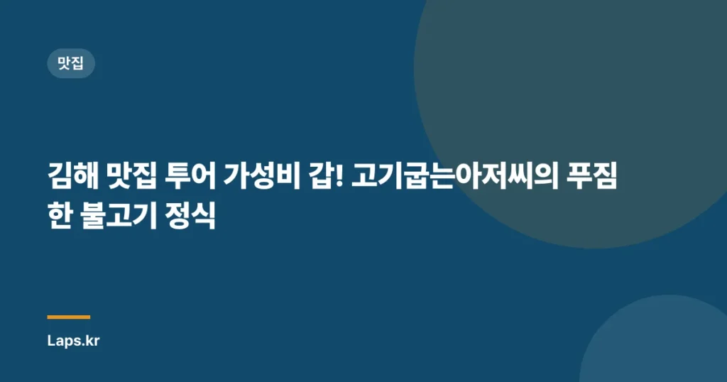 김해 맛집 투어 가성비 갑! 고기굽는아저씨의 푸짐한 불고기 정식