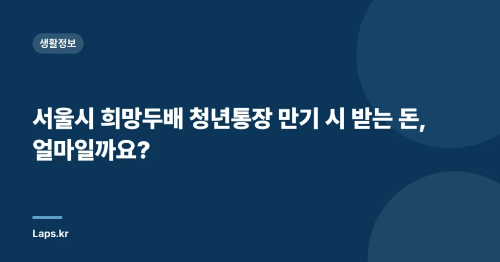 서울시 희망두배 청년통장 만기 시 받는 돈, 얼마일까요?