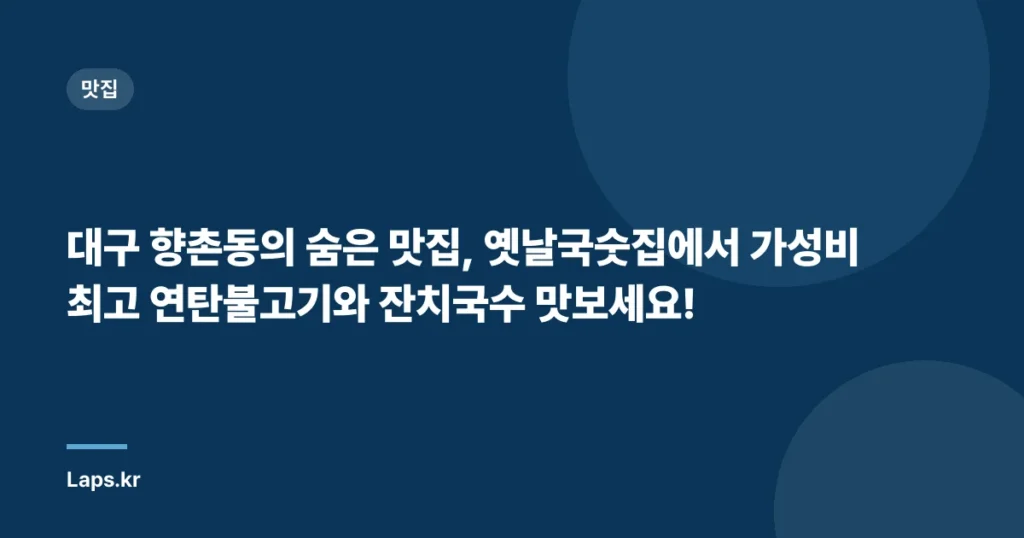 대구 향촌동의 숨은 맛집, 옛날국숫집에서 가성비 최고 연탄불고기와 잔치국수 맛보세요!