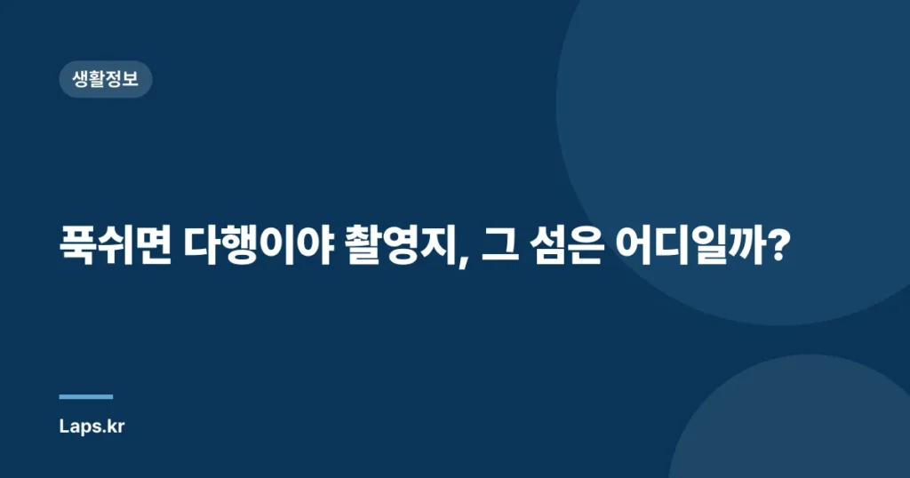 푹쉬면 다행이야 촬영지, 그 섬은 어디일까?