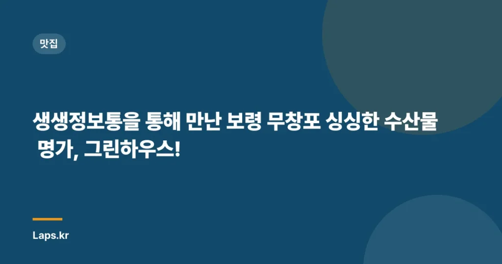생생정보통을 통해 만난 보령 무창포 싱싱한 수산물 명가, 그린하우스!
