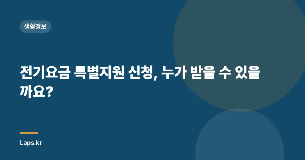 전기요금 특별지원 신청, 누가 받을 수 있을까요?