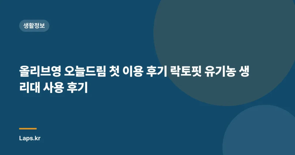 올리브영 오늘드림 첫 이용 후기 락토핏 유기농 생리대 사용 후기