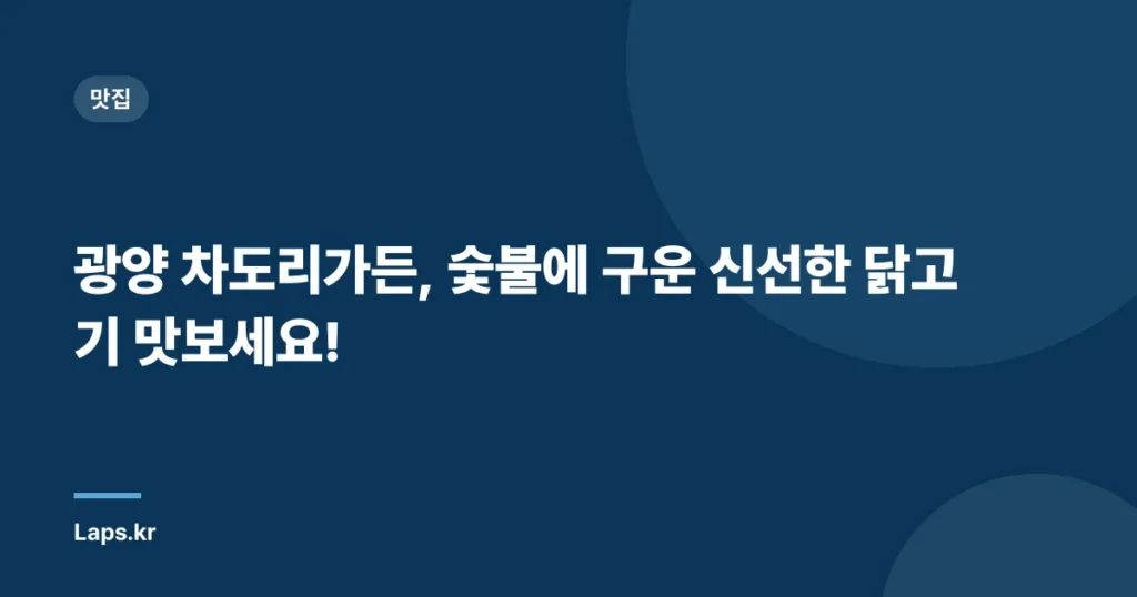 광양 차도리가든, 숯불에 구운 신선한 닭고기 맛보세요!