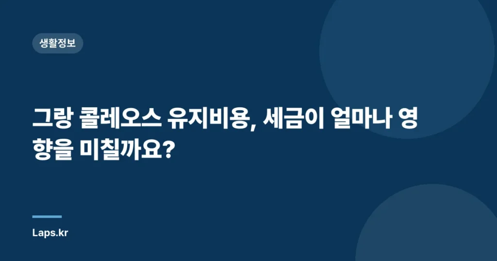 그랑 콜레오스 유지비용, 세금이 얼마나 영향을 미칠까요?