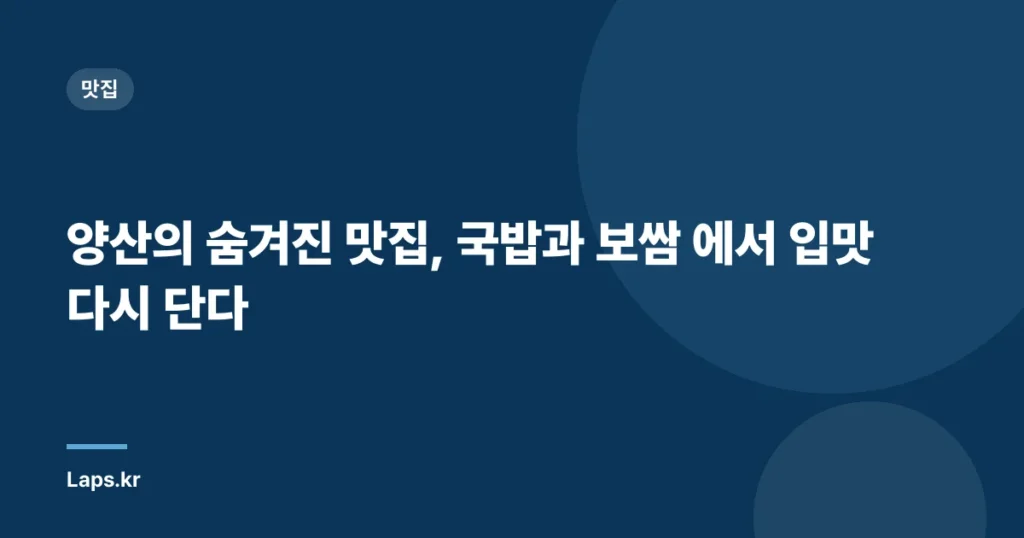 양산의 숨겨진 맛집, 국밥과 보쌈 에서 입맛 다시 단다