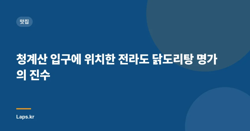 청계산 입구에 위치한 전라도 닭도리탕 명가의 진수
