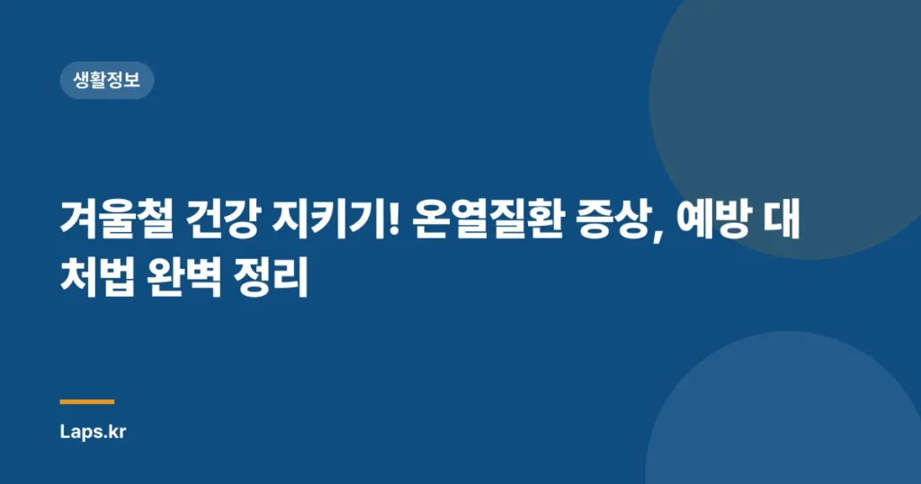 겨울철 건강 지키기! 온열질환 증상, 예방 대처법 완벽 정리