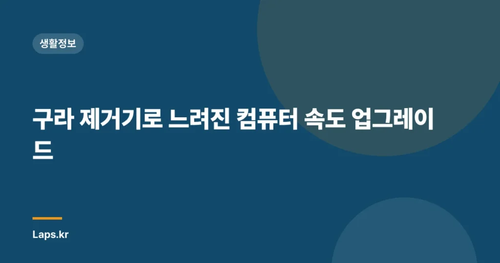 구라 제거기로 느려진 컴퓨터 속도 업그레이드