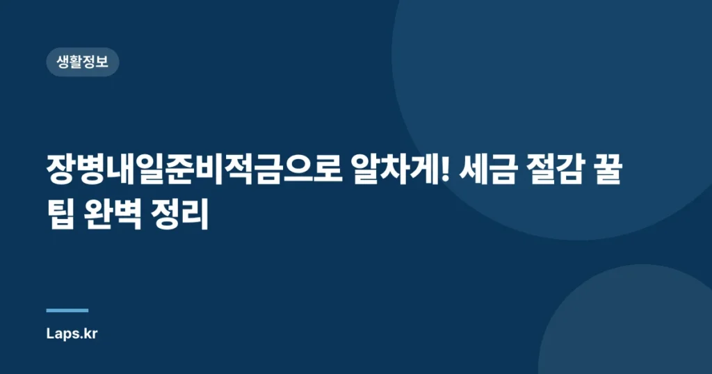 장병내일준비적금으로 알차게! 세금 절감 꿀팁 완벽 정리