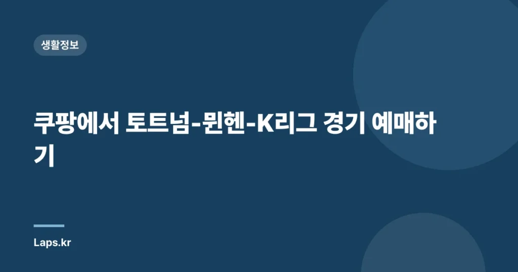 쿠팡에서 토트넘-뮌헨-K리그 경기 예매하기