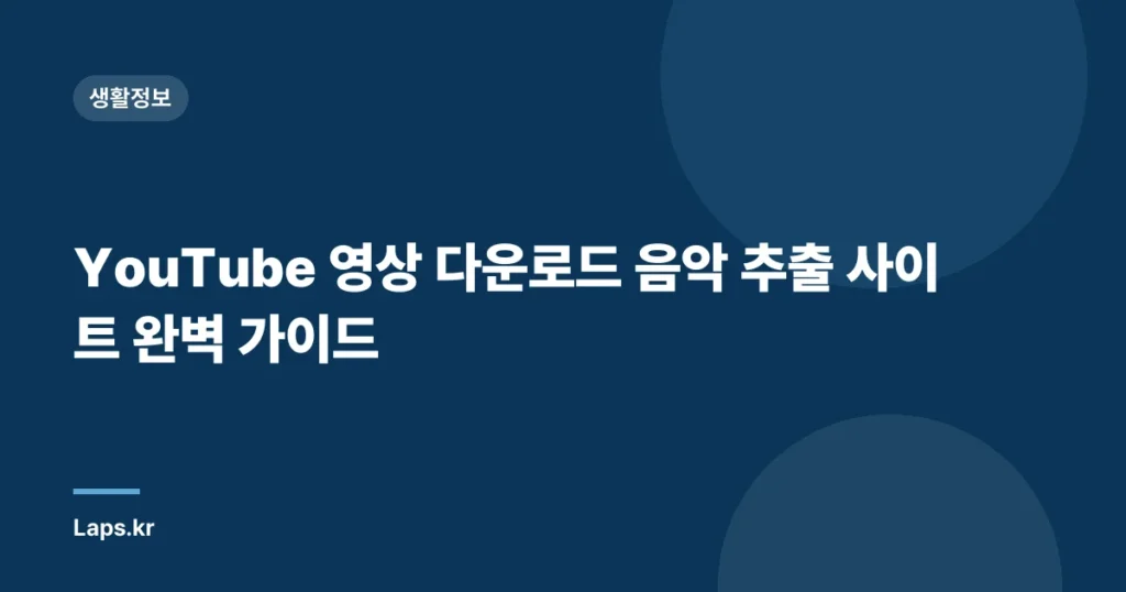 YouTube 영상 다운로드 음악 추출 사이트 완벽 가이드