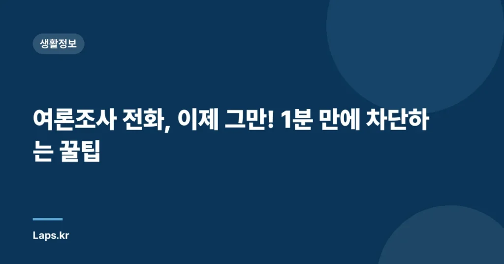 여론조사 전화, 이제 그만! 1분 만에 차단하는 꿀팁