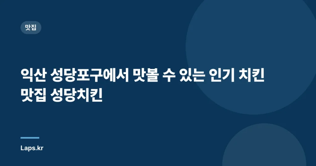 익산 성당포구에서 맛볼 수 있는 인기 치킨 맛집 성당치킨