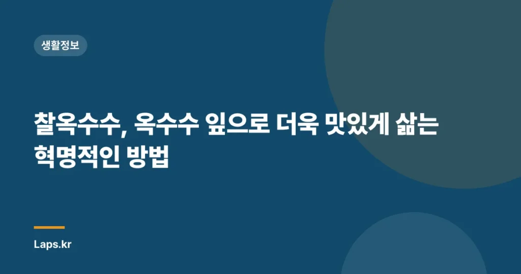 찰옥수수, 옥수수 잎으로 더욱 맛있게 삶는 혁명적인 방법