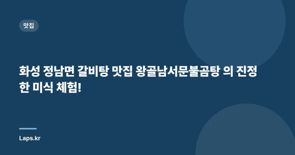 화성 정남면 갈비탕 맛집 왕골남서문불곰탕 의 진정한 미식 체험!